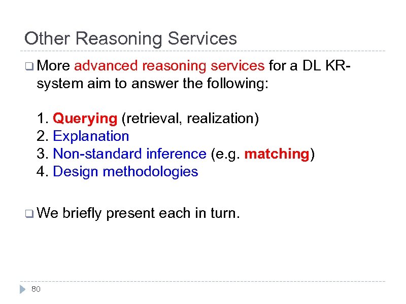 Other Reasoning Services q More advanced reasoning services for a DL KRsystem aim to