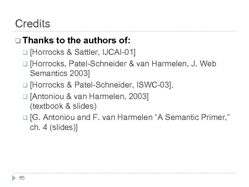 Credits q Thanks to the authors of: q [Horrocks & Sattler, IJCAI-01] q [Horrocks,
