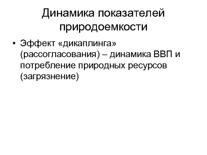 Динамика показателей природоемкости • Эффект «дикаплинга» (рассогласования) – динамика ВВП и потребление природных ресурсов