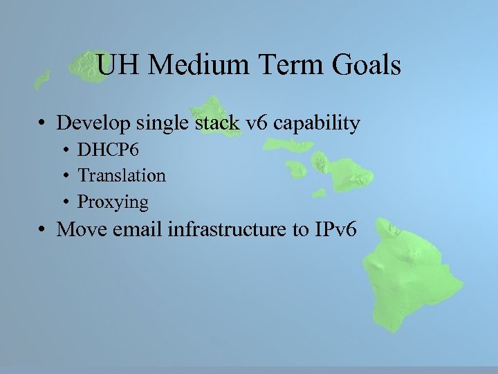 UH Medium Term Goals • Develop single stack v 6 capability • DHCP 6