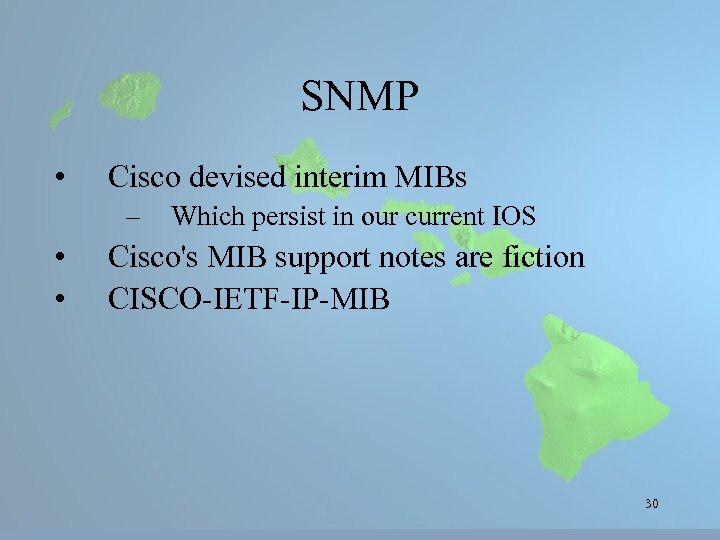 SNMP • Cisco devised interim MIBs – • • Which persist in our current