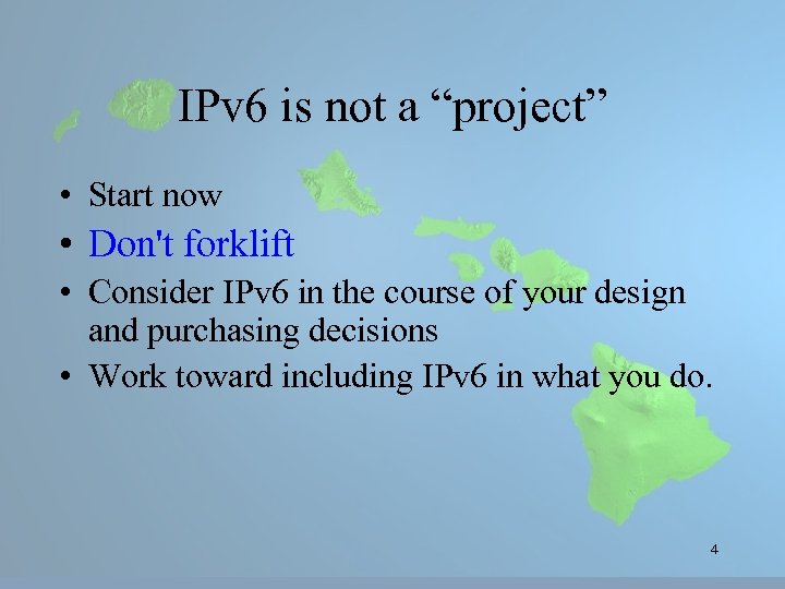 IPv 6 is not a “project” • Start now • Don't forklift • Consider