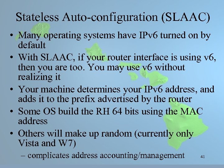 Stateless Auto-configuration (SLAAC) • Many operating systems have IPv 6 turned on by default