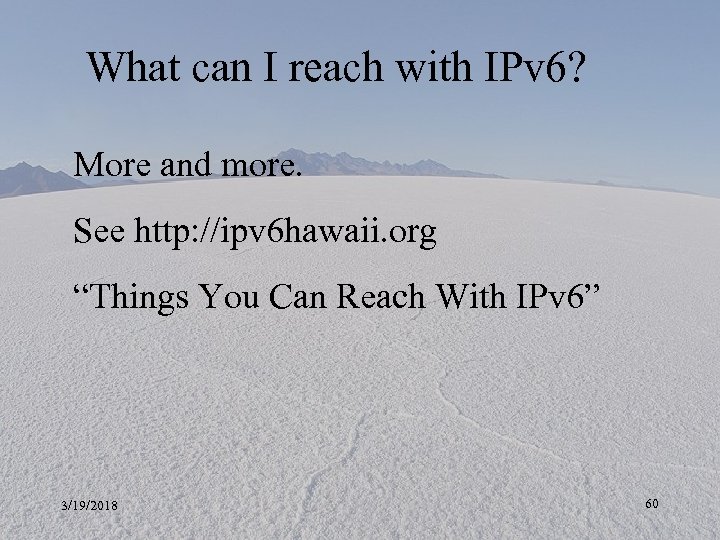 What can I reach with IPv 6? More and more. See http: //ipv 6
