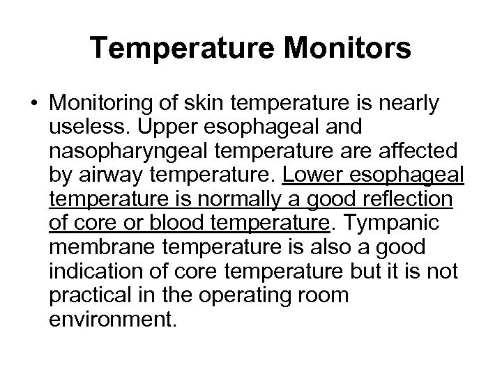 Temperature Monitors • Monitoring of skin temperature is nearly useless. Upper esophageal and nasopharyngeal