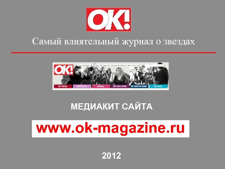 Самый влиятельный журнал о звездах МЕДИАКИТ САЙТА www. ok-magazine. ru 2012 