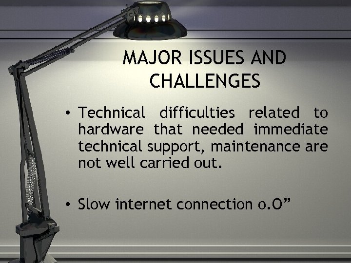 MAJOR ISSUES AND CHALLENGES • Technical difficulties related to hardware that needed immediate technical