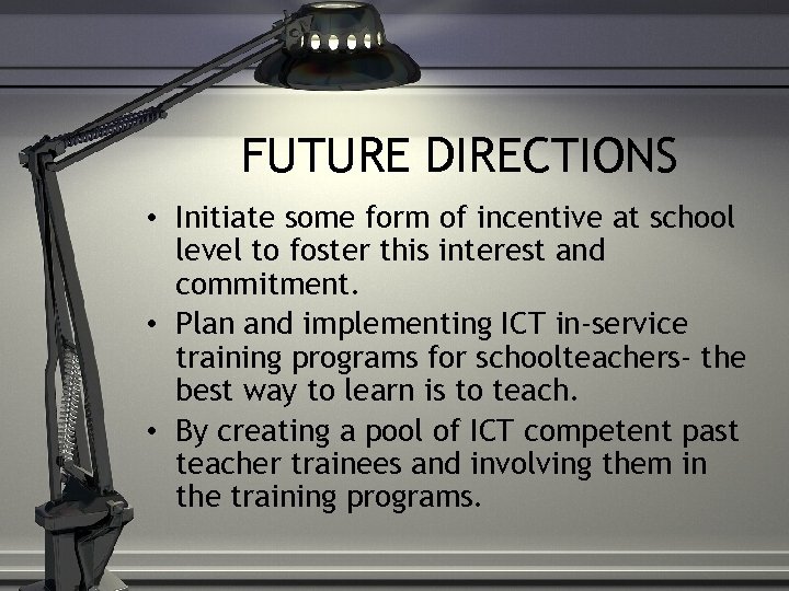 FUTURE DIRECTIONS • Initiate some form of incentive at school level to foster this