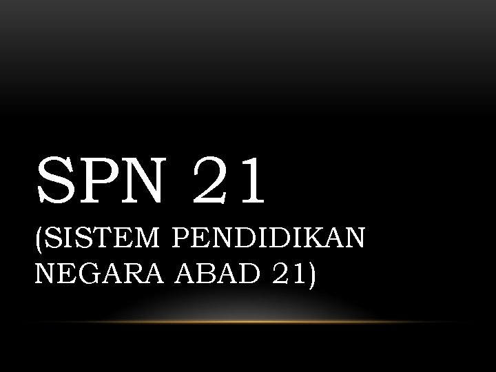 SPN 21 (SISTEM PENDIDIKAN NEGARA ABAD 21) 