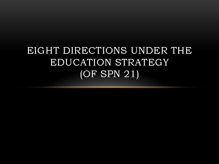 EIGHT DIRECTIONS UNDER THE EDUCATION STRATEGY (OF SPN 21) 