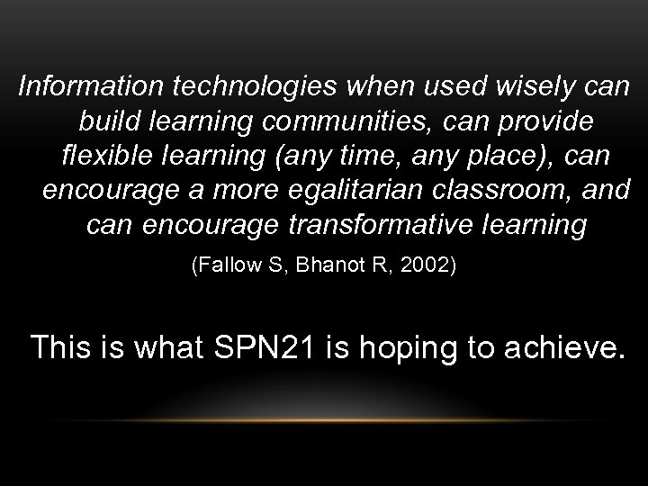 Information technologies when used wisely can build learning communities, can provide flexible learning (any