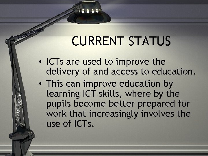 CURRENT STATUS • ICTs are used to improve the delivery of and access to