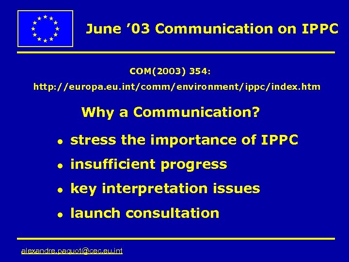 June ’ 03 Communication on IPPC COM(2003) 354: http: //europa. eu. int/comm/environment/ippc/index. htm Why