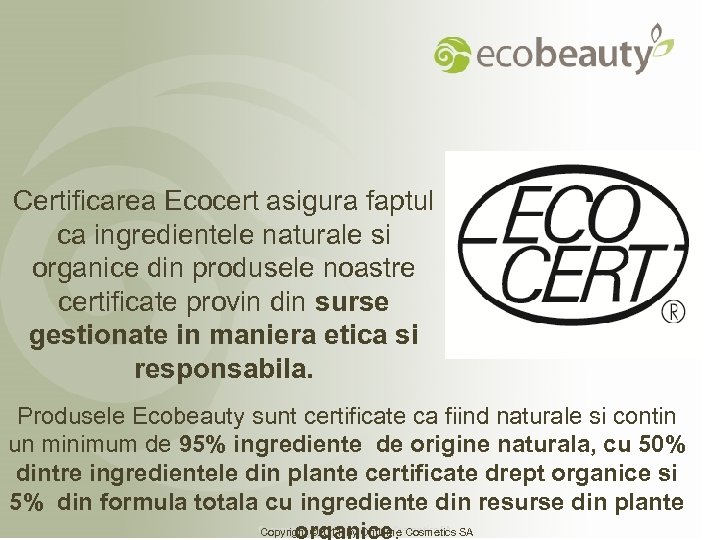 Certificarea Ecocert asigura faptul ca ingredientele naturale si organice din produsele noastre certificate provin