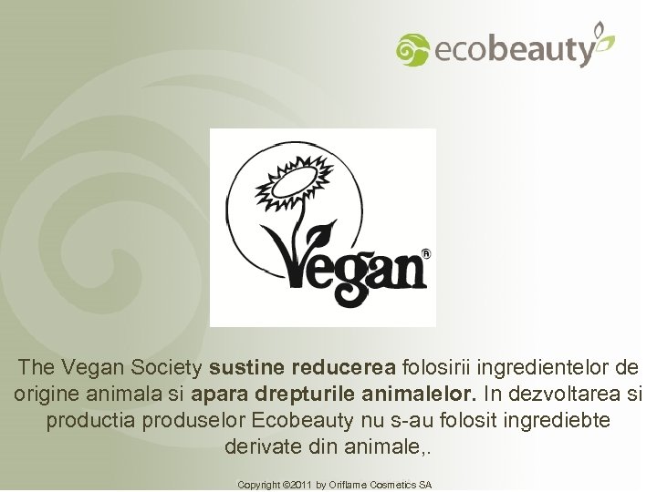 The Vegan Society sustine reducerea folosirii ingredientelor de origine animala si apara drepturile animalelor.