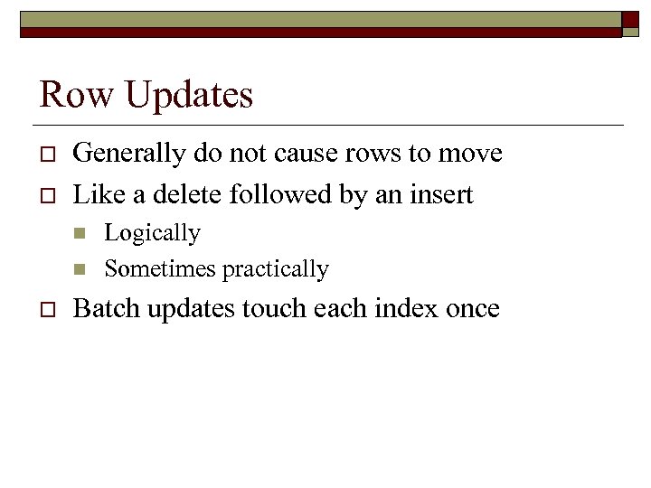 Row Updates o o Generally do not cause rows to move Like a delete