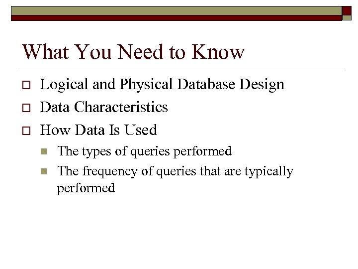 What You Need to Know o o o Logical and Physical Database Design Data