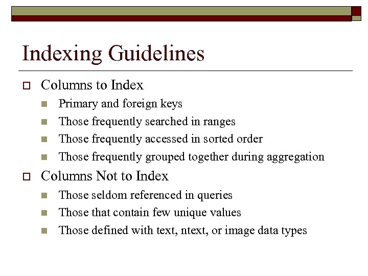 Indexing Guidelines o Columns to Index n n o Primary and foreign keys Those