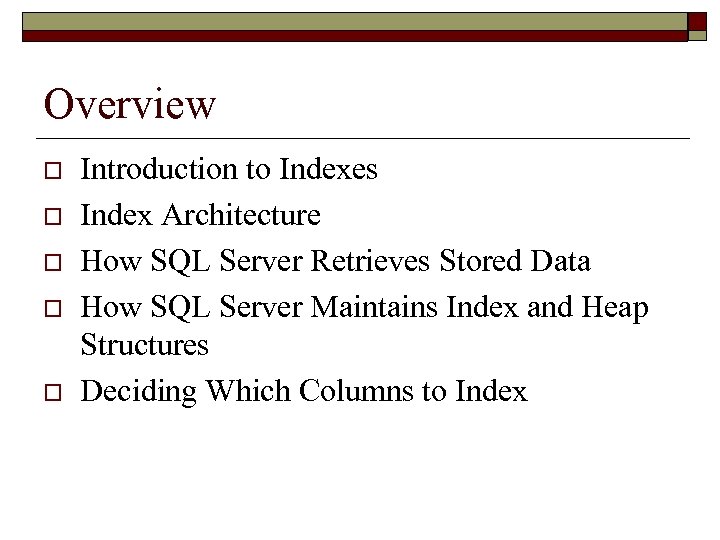 Overview o o o Introduction to Indexes Index Architecture How SQL Server Retrieves Stored