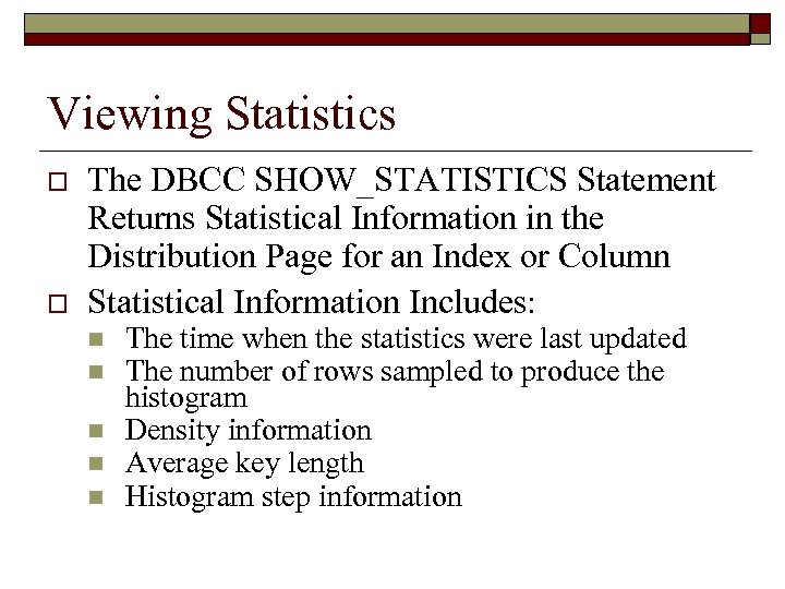 Viewing Statistics o o The DBCC SHOW_STATISTICS Statement Returns Statistical Information in the Distribution