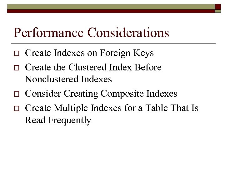 Performance Considerations o o Create Indexes on Foreign Keys Create the Clustered Index Before