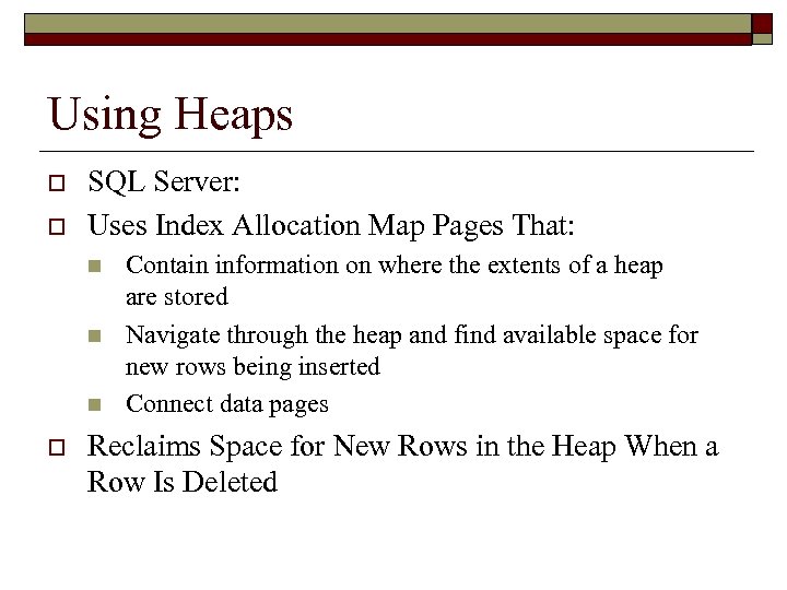 Using Heaps o o SQL Server: Uses Index Allocation Map Pages That: n n