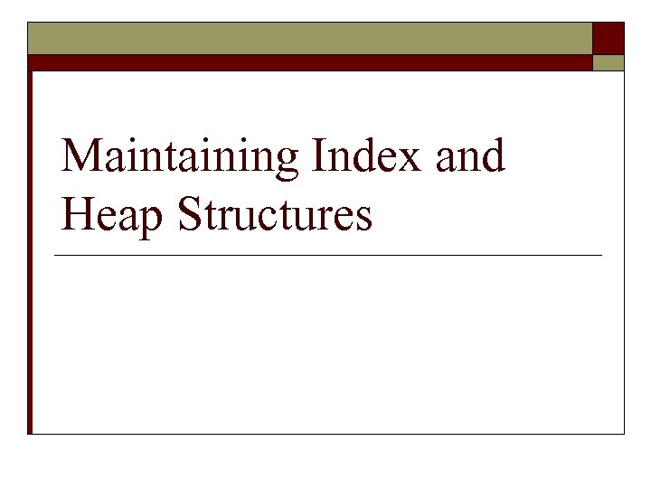 Maintaining Index and Heap Structures 