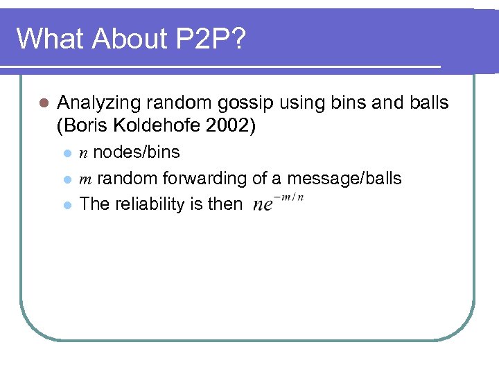 What About P 2 P? l Analyzing random gossip using bins and balls (Boris