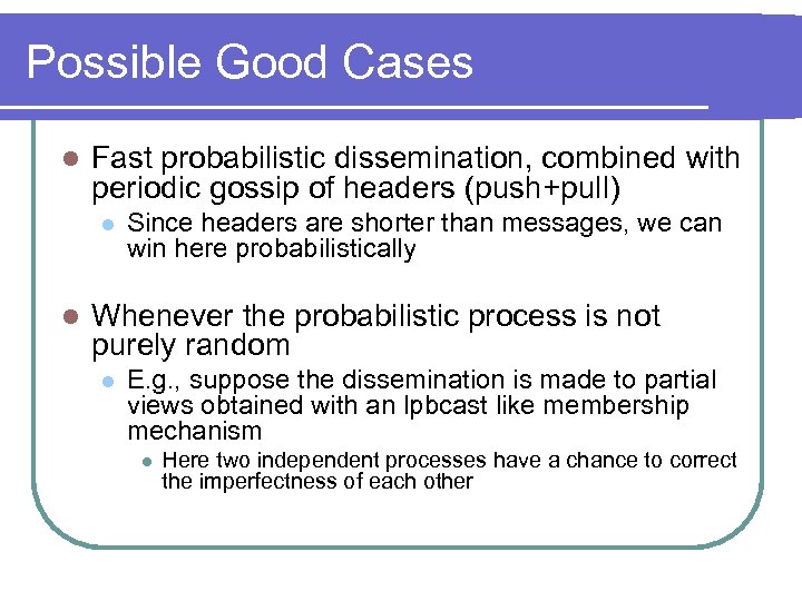 Possible Good Cases l Fast probabilistic dissemination, combined with periodic gossip of headers (push+pull)