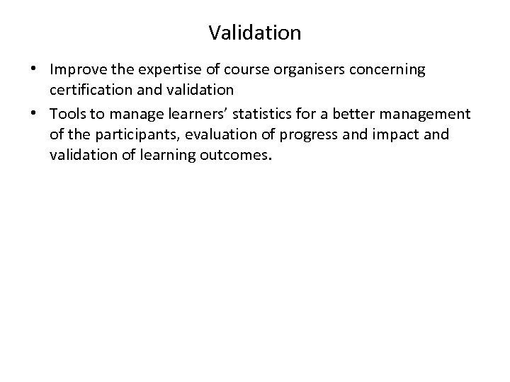 Validation • Improve the expertise of course organisers concerning certification and validation • Tools