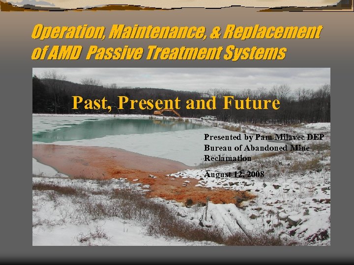 Operation, Maintenance, & Replacement of AMD Passive Treatment Systems • Where we’ve been Past,