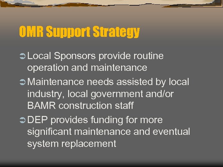 OMR Support Strategy Ü Local Sponsors provide routine operation and maintenance Ü Maintenance needs