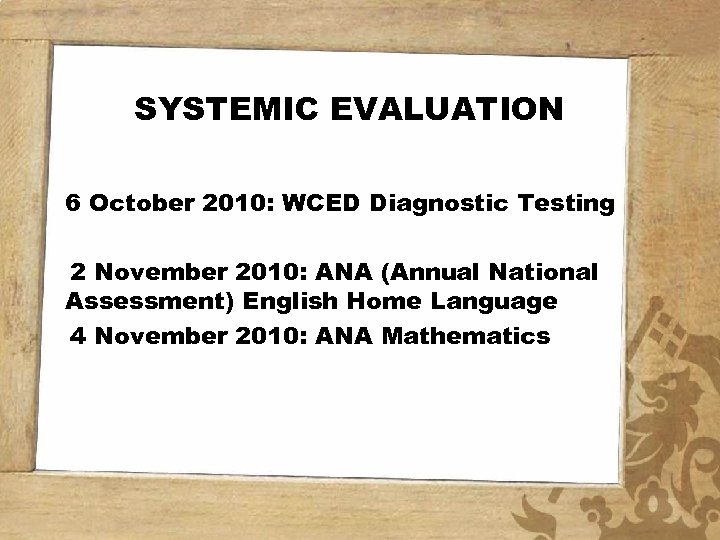 SYSTEMIC EVALUATION 6 October 2010: WCED Diagnostic Testing 2 November 2010: ANA (Annual National