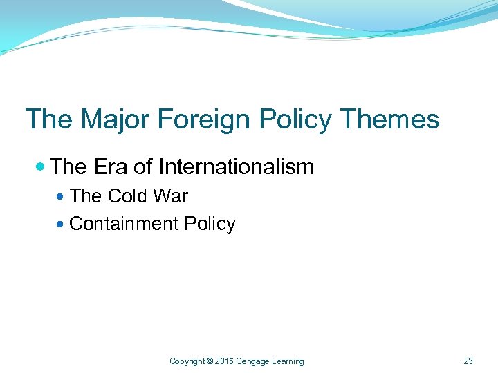 The Major Foreign Policy Themes The Era of Internationalism The Cold War Containment Policy