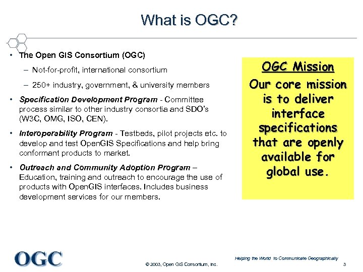 What is OGC? • The Open GIS Consortium (OGC) – Not-for-profit, international consortium –