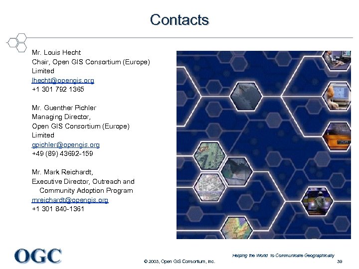 Contacts Mr. Louis Hecht Chair, Open GIS Consortium (Europe) Limited lhecht@opengis. org +1 301