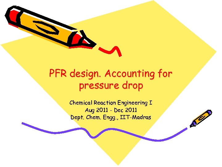 PFR design. Accounting for pressure drop Chemical Reaction Engineering I Aug 2011 - Dec