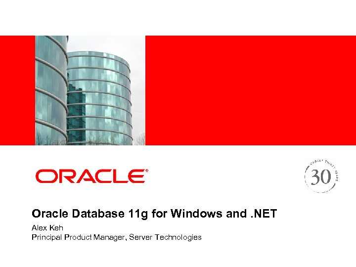 <Insert Picture Here> Oracle Database 11 g for Windows and. NET Alex Keh Principal
