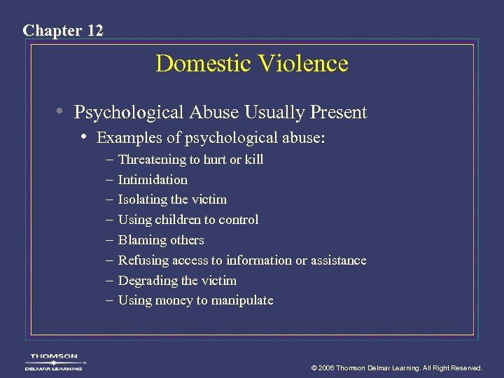 Chapter 12 Domestic Violence • Psychological Abuse Usually Present • Examples of psychological abuse: