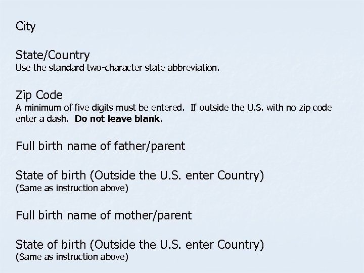 City State/Country Use the standard two-character state abbreviation. Zip Code A minimum of five