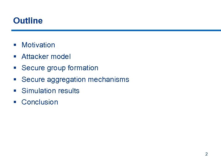 Outline § Motivation § Attacker model § Secure group formation § Secure aggregation mechanisms