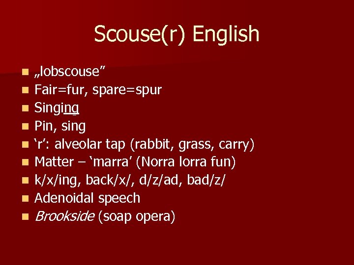 Scouse(r) English n n n n n „lobscouse” Fair=fur, spare=spur Singing Pin, sing ‘r’: