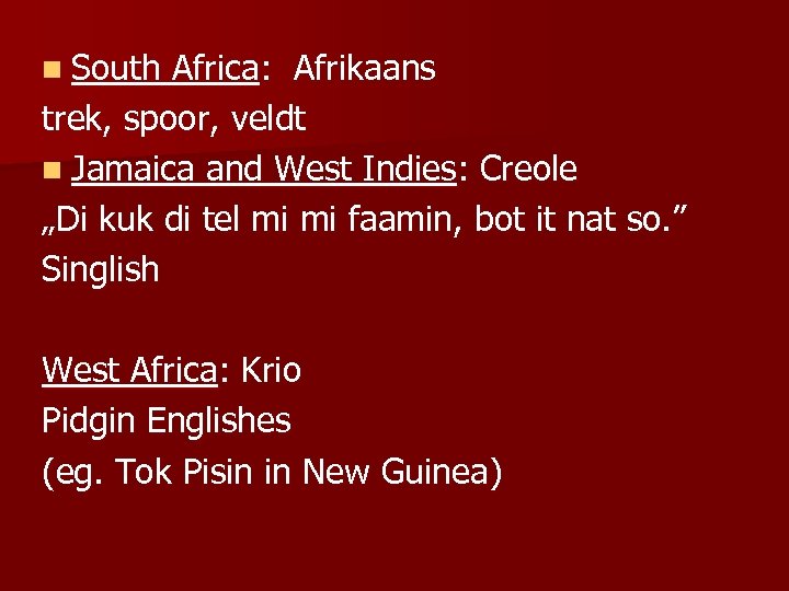 n South Africa: Afrikaans trek, spoor, veldt n Jamaica and West Indies: Creole „Di