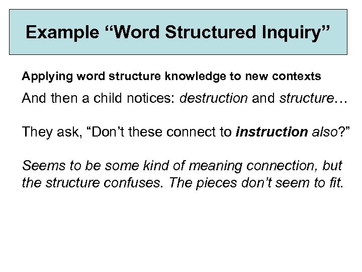 Example “Word Structured Inquiry” Applying word structure knowledge to new contexts And then a