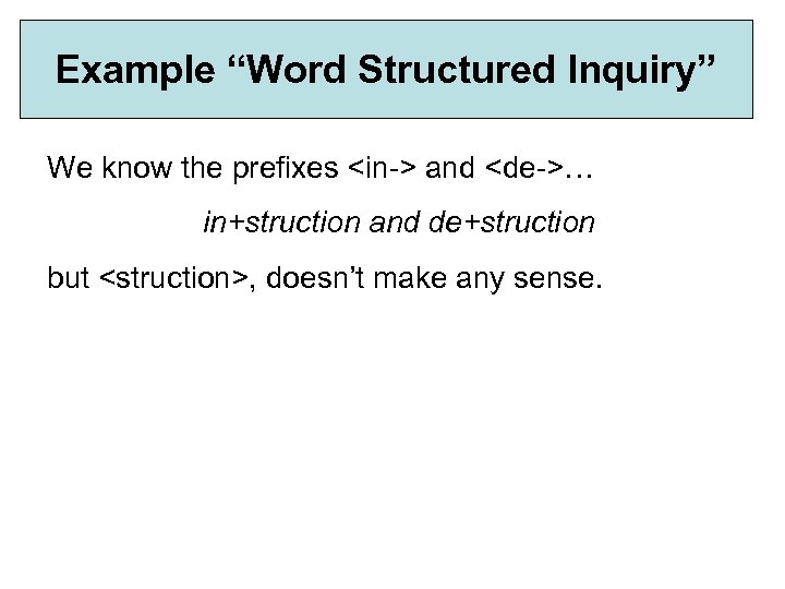 Example “Word Structured Inquiry” We know the prefixes <in-> and <de->… in+struction and de+struction