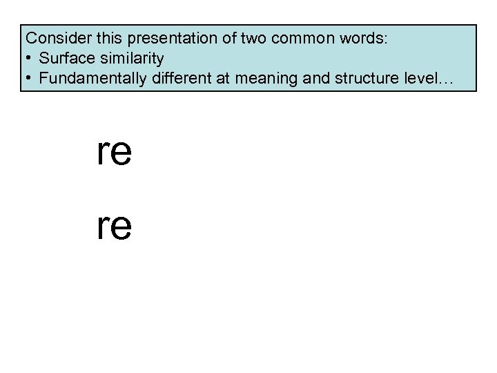 Consider this presentation of two common words: • Surface similarity • Fundamentally different at
