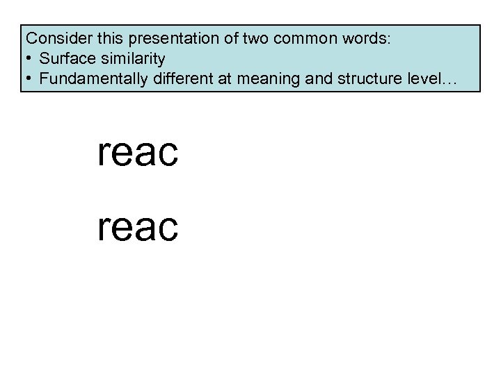 Consider this presentation of two common words: • Surface similarity • Fundamentally different at