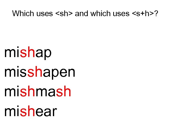 Which uses <sh> and which uses <s+h>? mishap misshapen mishmash mishear 
