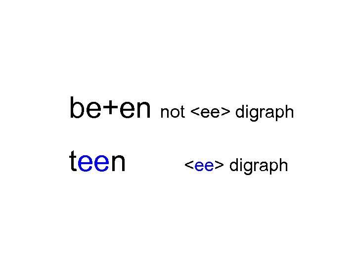 be+en not <ee> digraph teen <ee> digraph 
