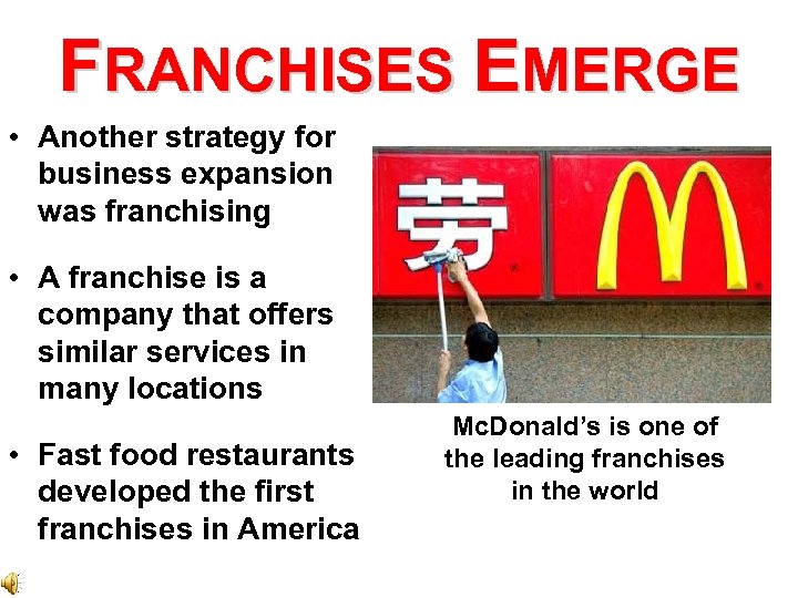 FRANCHISES EMERGE • Another strategy for business expansion was franchising • A franchise is